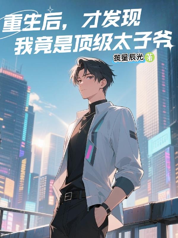 被撞重生，我爸竟是国家大佬