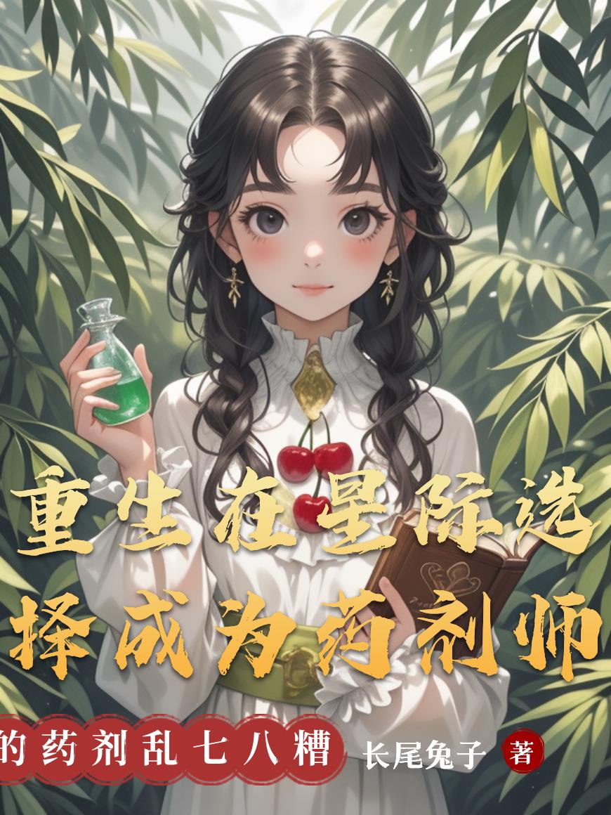 重生在星际我炼制的药剂千奇百怪